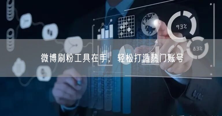 微博刷粉工具在手，轻松打造热门账号