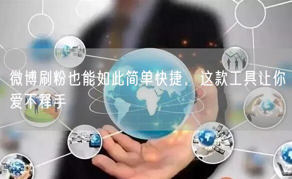 微博刷粉也能如此简单快捷，这款工具让你爱不释手
