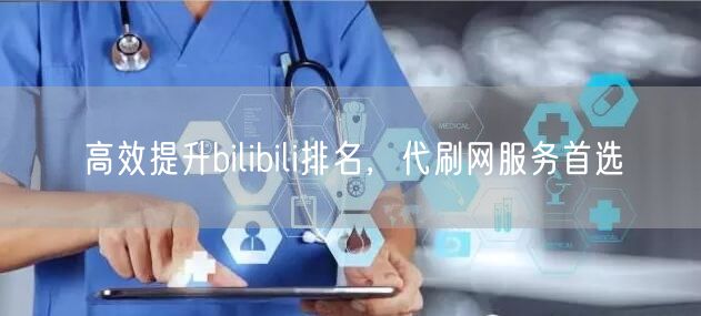 高效提升bilibili排名，代刷网服务首选