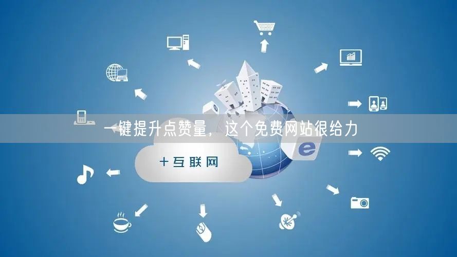 一键提升点赞量，这个免费网站很给力