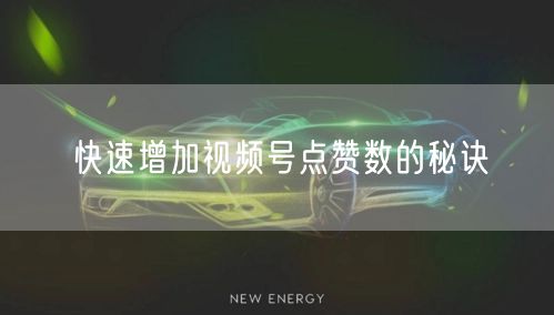 快速增加视频号点赞数的秘诀