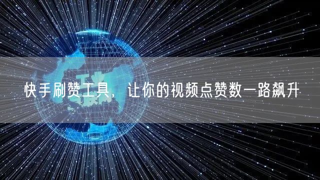 快手刷赞工具，让你的视频点赞数一路飙升